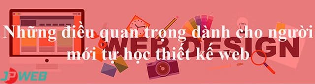 Những điều quan trọng dành cho người mới tư học thiết kế web
